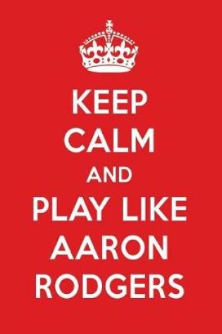 Cover of Keep Calm and Play Like Aaron Rodgers