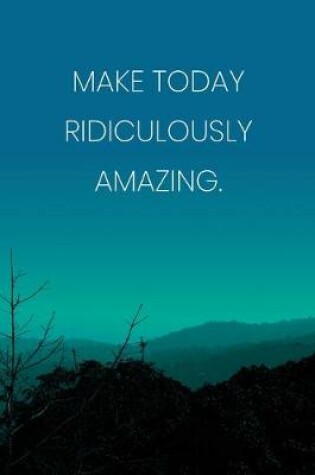 Cover of Inspirational Quote Notebook - 'Make Today Ridiculously Amazing.' - Inspirational Journal to Write in - Inspirational Quote Diary