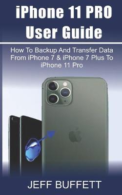 Book cover for iPhone 11 User Guide - How To Backup And Transfer Data From iPhone 7 & iPhone 7 Plus To iPhone 11 Pro