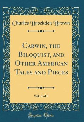 Book cover for Carwin, the Biloquist, and Other American Tales and Pieces, Vol. 3 of 3 (Classic Reprint)