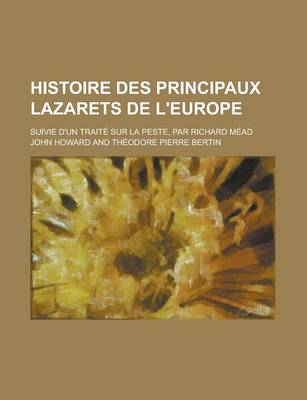 Book cover for Histoire Des Principaux Lazarets de L'Europe; Suivie D'Un Traite Sur La Peste, Par Richard Mead