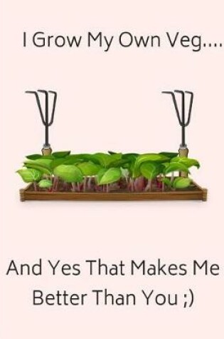 Cover of I Grow My Own Veg... and Yes That Makes Me Better Than You