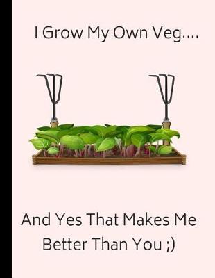 Book cover for I Grow My Own Veg... and Yes That Makes Me Better Than You