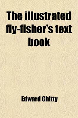 Book cover for The Illustrated Fly-Fisher's Text Book; A Complete Guide to the Science of Fly-Fishing for Salmon, Trout, Grayling, &C