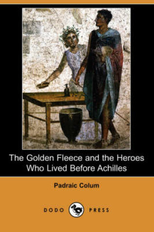 Cover of The Golden Fleece and the Heroes Who Lived Before Achilles (Dodo Press)