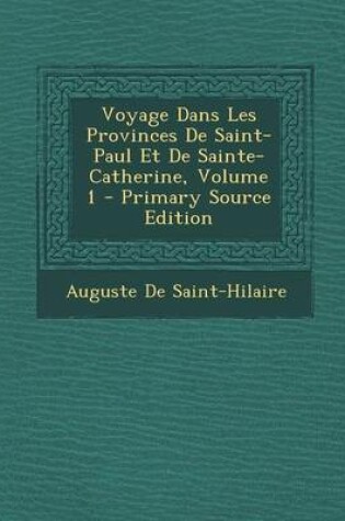 Cover of Voyage Dans Les Provinces de Saint-Paul Et de Sainte-Catherine, Volume 1 - Primary Source Edition