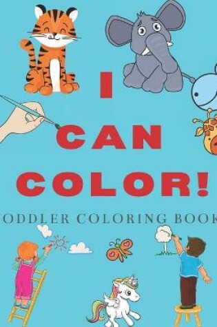 Cover of I Can Color! Toddler Coloring Book