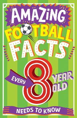 Cover of AMAZING FOOTBALL FACTS EVERY 8 YEAR OLD NEEDS TO KNOW