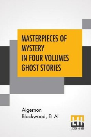 Cover of Masterpieces Of Mystery In Four Volumes Ghost Stories