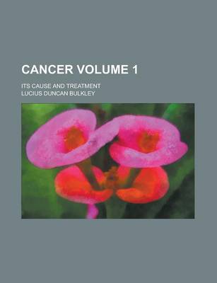 Book cover for Cancer (Volume 1); Its Cause and Treatment