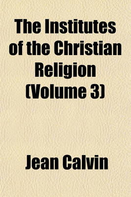 Book cover for The Institutes of the Christian Religion (Volume 3)