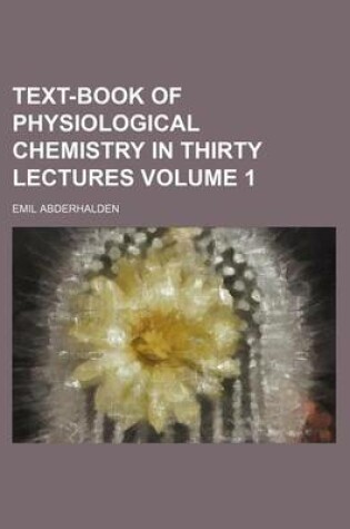 Cover of Text-Book of Physiological Chemistry in Thirty Lectures Volume 1