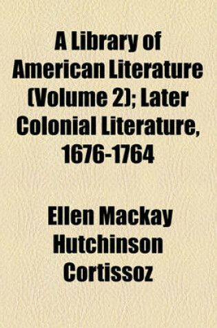 Cover of A Library of American Literature (Volume 2); Later Colonial Literature, 1676-1764