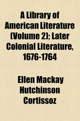 Book cover for A Library of American Literature (Volume 2); Later Colonial Literature, 1676-1764