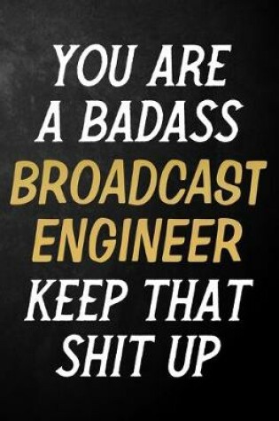 Cover of You Are A Badass Broadcast Engineer Keep That Shit Up