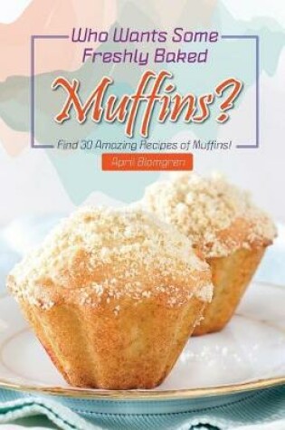 Cover of Who Wants Some Freshly Baked Muffins?