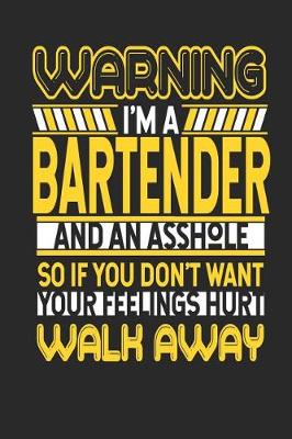 Book cover for Warning I'm a Bartender and an Asshole So If You Don't Want Your Feelings Hurt Walk Away