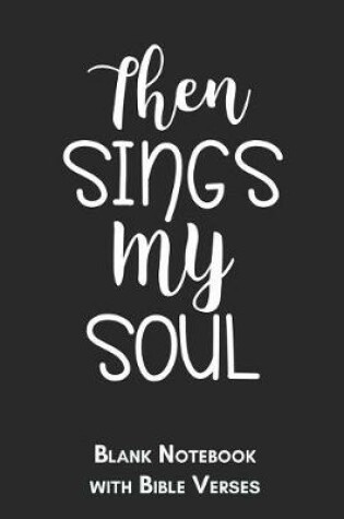Cover of Then sings my soul Blank Notebook with Bible Verses