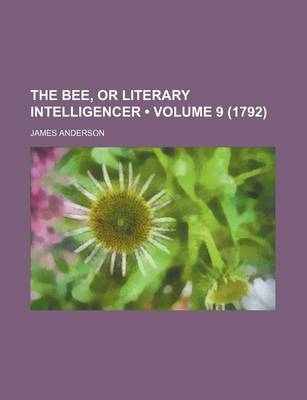 Book cover for The Bee, or Literary Intelligencer (Volume 9 (1792))