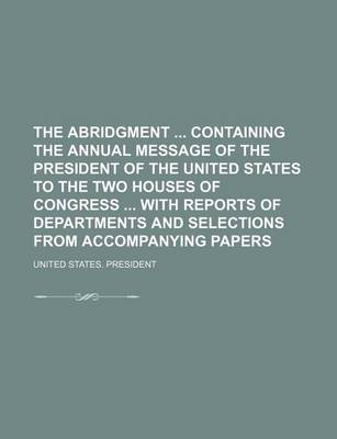 Book cover for The Abridgment Containing the Annual Message of the President of the United States to the Two Houses of Congress with Reports of Departments and Selections from Accompanying Papers