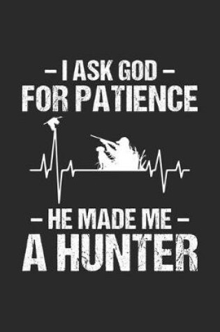 Cover of I Ask God For Patience He Made Me A Hunter