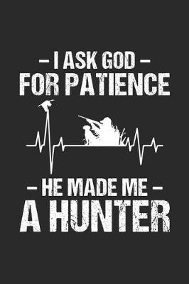 Book cover for I Ask God For Patience He Made Me A Hunter