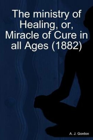 Cover of The Ministry of Healing, or, Miracle of Cure in All Ages (1882)