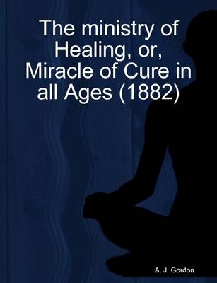 Book cover for The Ministry of Healing, or, Miracle of Cure in All Ages (1882)