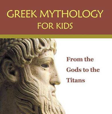 Cover of Greek Mythology for Kids: From the Gods to the Titans