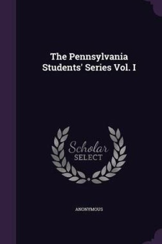 Cover of The Pennsylvania Students' Series Vol. I