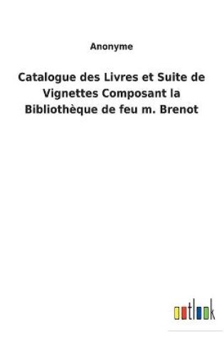 Cover of Catalogue des Livres et Suite de Vignettes Composant la Bibliothèque de feu m. Brenot
