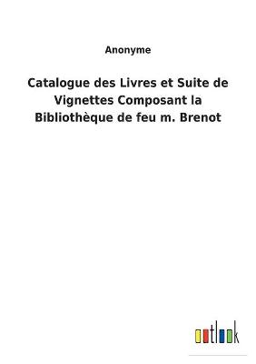 Book cover for Catalogue des Livres et Suite de Vignettes Composant la Bibliothèque de feu m. Brenot