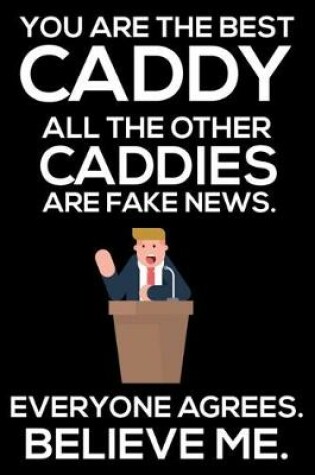 Cover of You Are The Best Caddy All The Other Caddies Are Fake News. Everyone Agrees. Believe Me.