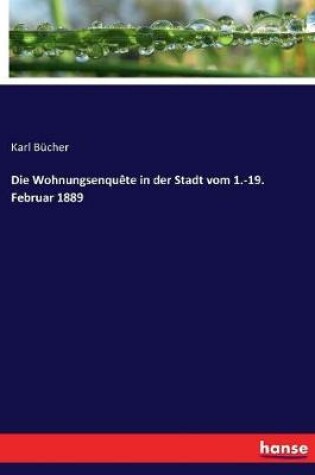 Cover of Die Wohnungsenquête in der Stadt vom 1.-19. Februar 1889