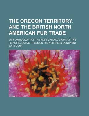 Book cover for The Oregon Territory, and the British North American Fur Trade; With an Account of the Habits and Customs of the Principal Native Tribes on the Northern Continent