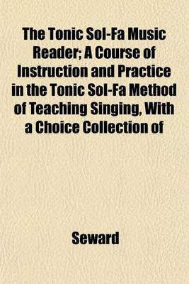 Book cover for The Tonic Sol-Fa Music Reader; A Course of Instruction and Practice in the Tonic Sol-Fa Method of Teaching Singing, with a Choice Collection of