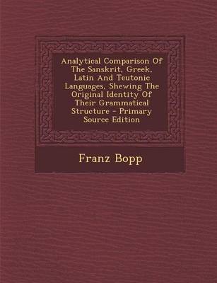 Book cover for Analytical Comparison of the Sanskrit, Greek, Latin and Teutonic Languages, Shewing the Original Identity of Their Grammatical Structure - Primary Sou
