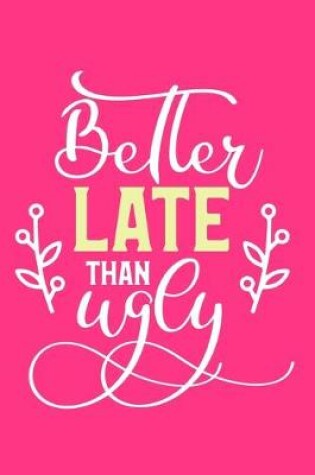 Cover of Better Late Than Ugly