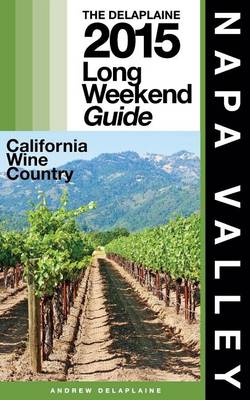 Book cover for Napa Valley - The Delaplaine 2015 Long Weekend Guide