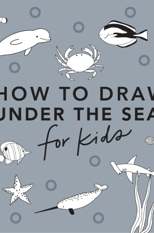 Cover of Under the Sea: How to Draw Books for Kids