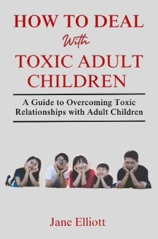 Cover of How to Deal with Toxic Adult Children