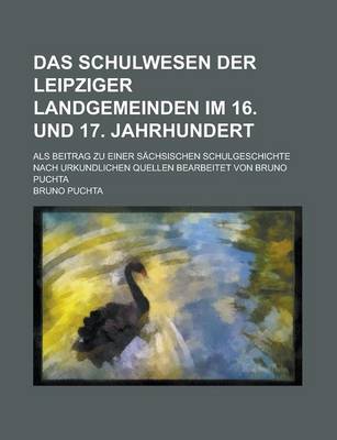 Book cover for Das Schulwesen Der Leipziger Landgemeinden Im 16. Und 17. Jahrhundert; ALS Beitrag Zu Einer Sachsischen Schulgeschichte Nach Urkundlichen Quellen Bear