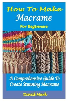 Book cover for How to Make Macramé for Beginners