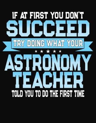 Book cover for If At First You Don't Succeed Try Doing What Your Astronomy Teacher Told You To Do The First Time