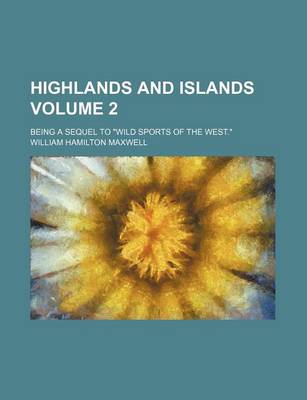 Book cover for Highlands and Islands Volume 2; Being a Sequel to "Wild Sports of the West."