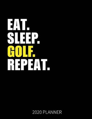 Book cover for Eat Sleep Golf Repeat 2020 Planner