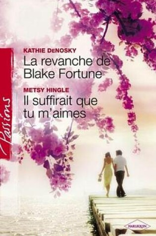 Cover of La Revanche de Blake Fortune - Il Suffirait Que Tu M'Aimes (Harlequin Passions)