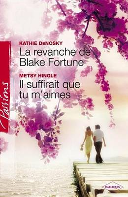 Book cover for La Revanche de Blake Fortune - Il Suffirait Que Tu M'Aimes (Harlequin Passions)