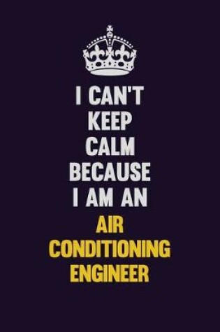 Cover of I can't Keep Calm Because I Am An Air Conditioning Engineer