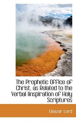 Book cover for The Prophetic Office of Christ, as Related to the Verbal Iinspiration of Holy Scriptures